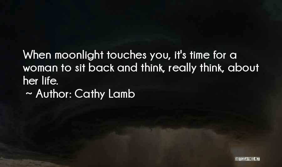 Cathy Lamb Quotes: When Moonlight Touches You, It's Time For A Woman To Sit Back And Think, Really Think, About Her Life.