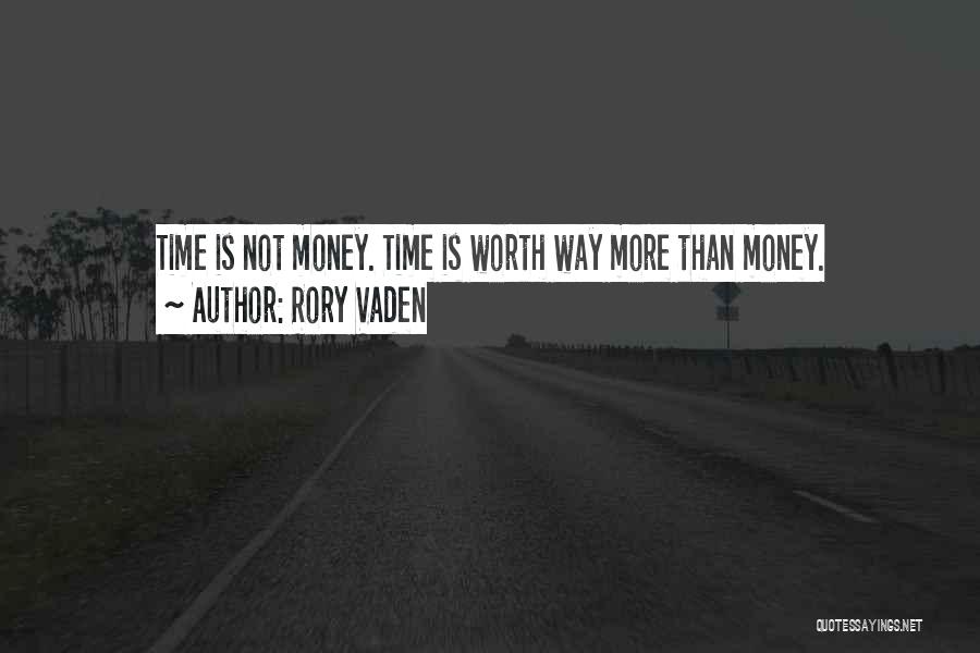 Rory Vaden Quotes: Time Is Not Money. Time Is Worth Way More Than Money.