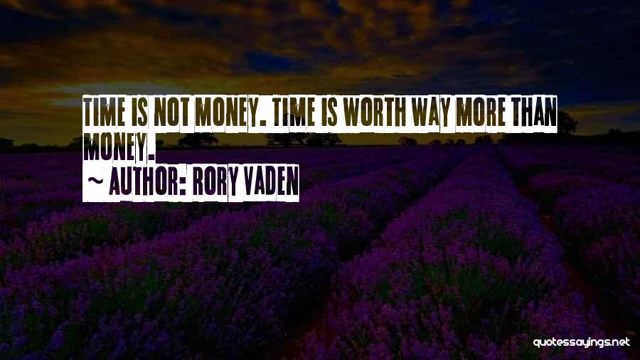 Rory Vaden Quotes: Time Is Not Money. Time Is Worth Way More Than Money.