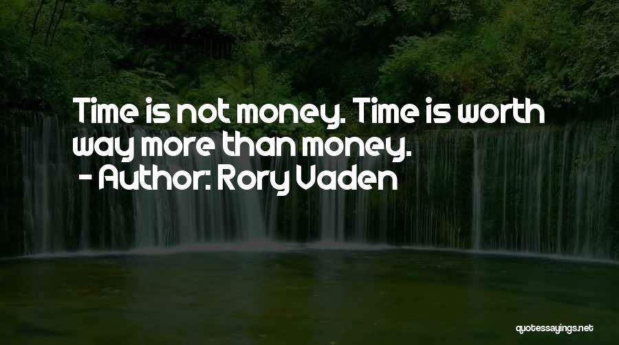 Rory Vaden Quotes: Time Is Not Money. Time Is Worth Way More Than Money.