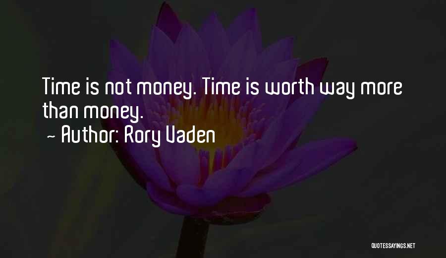 Rory Vaden Quotes: Time Is Not Money. Time Is Worth Way More Than Money.