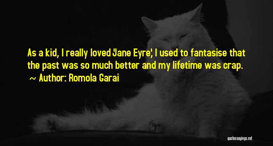 Romola Garai Quotes: As A Kid, I Really Loved 'jane Eyre,' I Used To Fantasise That The Past Was So Much Better And