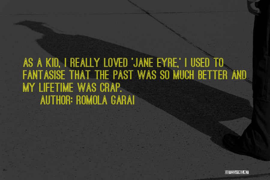 Romola Garai Quotes: As A Kid, I Really Loved 'jane Eyre,' I Used To Fantasise That The Past Was So Much Better And