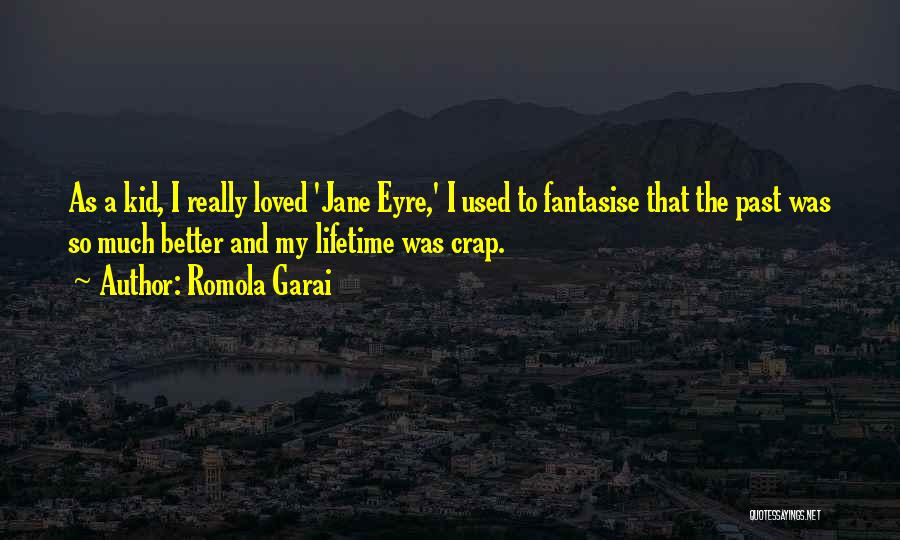 Romola Garai Quotes: As A Kid, I Really Loved 'jane Eyre,' I Used To Fantasise That The Past Was So Much Better And