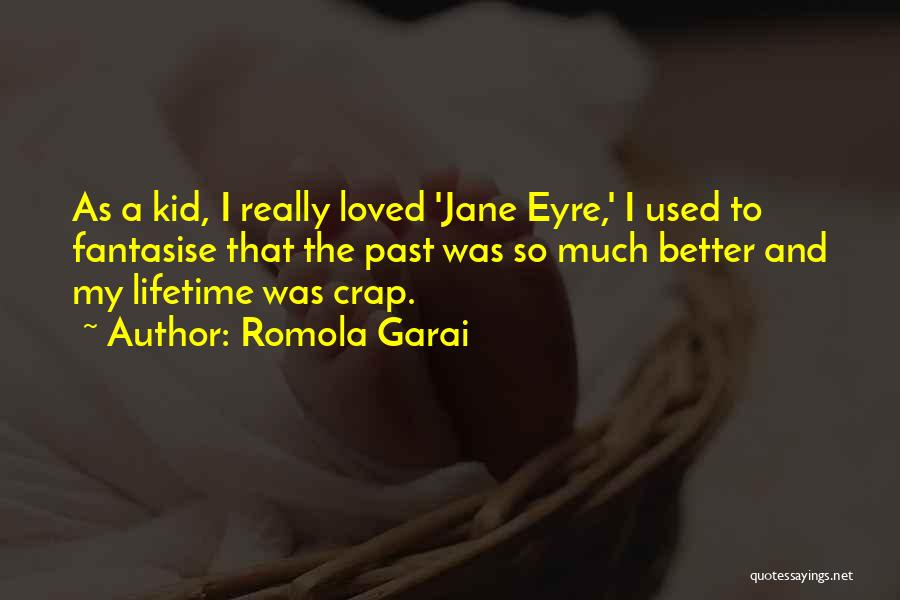 Romola Garai Quotes: As A Kid, I Really Loved 'jane Eyre,' I Used To Fantasise That The Past Was So Much Better And