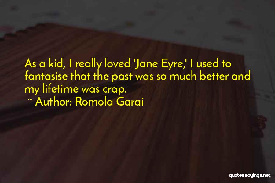 Romola Garai Quotes: As A Kid, I Really Loved 'jane Eyre,' I Used To Fantasise That The Past Was So Much Better And