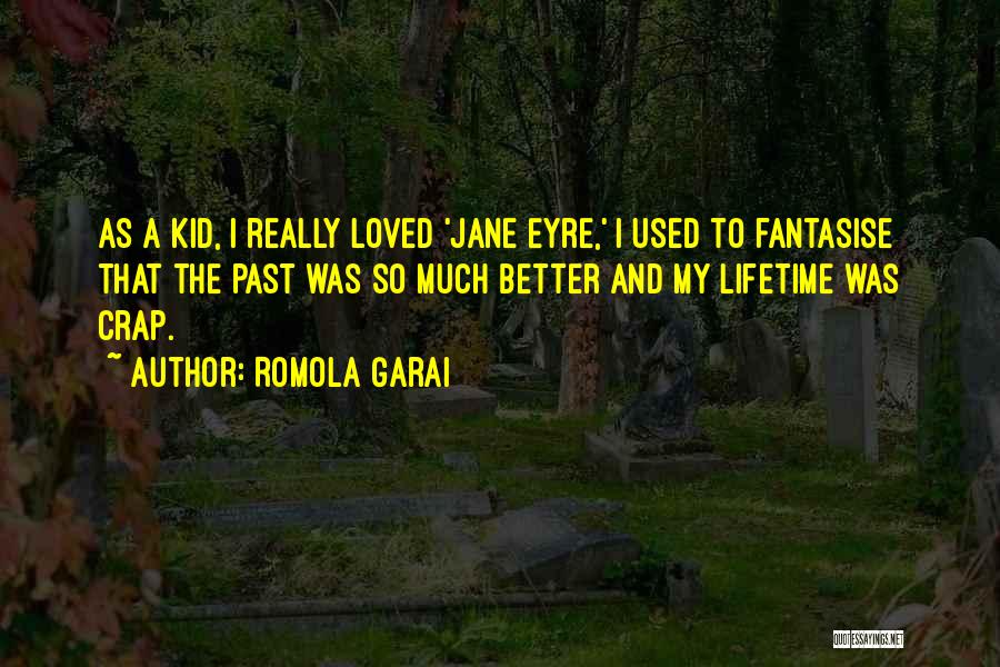 Romola Garai Quotes: As A Kid, I Really Loved 'jane Eyre,' I Used To Fantasise That The Past Was So Much Better And