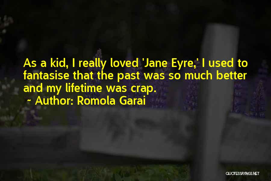 Romola Garai Quotes: As A Kid, I Really Loved 'jane Eyre,' I Used To Fantasise That The Past Was So Much Better And