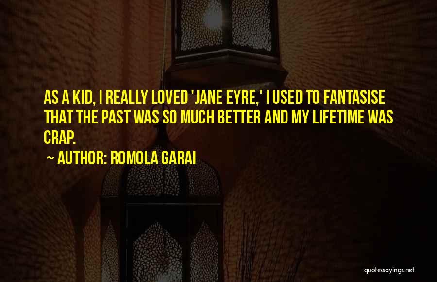 Romola Garai Quotes: As A Kid, I Really Loved 'jane Eyre,' I Used To Fantasise That The Past Was So Much Better And