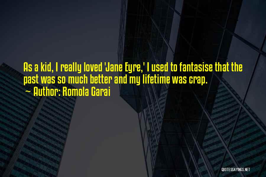 Romola Garai Quotes: As A Kid, I Really Loved 'jane Eyre,' I Used To Fantasise That The Past Was So Much Better And