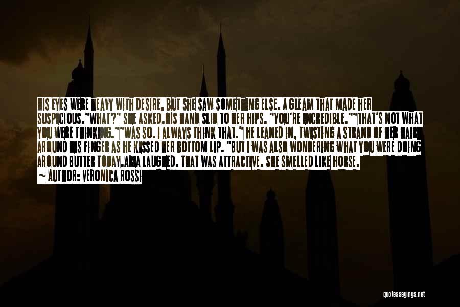 Veronica Rossi Quotes: His Eyes Were Heavy With Desire, But She Saw Something Else. A Gleam That Made Her Suspicious.what? She Asked.his Hand