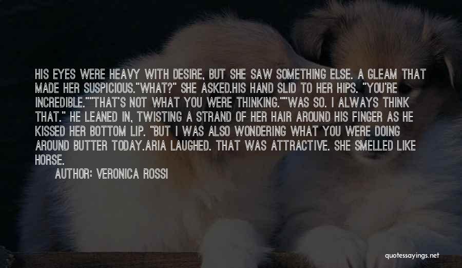 Veronica Rossi Quotes: His Eyes Were Heavy With Desire, But She Saw Something Else. A Gleam That Made Her Suspicious.what? She Asked.his Hand