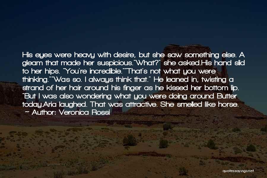 Veronica Rossi Quotes: His Eyes Were Heavy With Desire, But She Saw Something Else. A Gleam That Made Her Suspicious.what? She Asked.his Hand