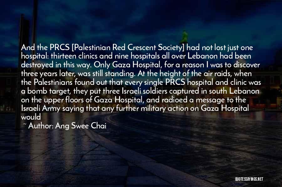 Ang Swee Chai Quotes: And The Prcs [palestinian Red Crescent Society] Had Not Lost Just One Hospital: Thirteen Clinics And Nine Hospitals All Over