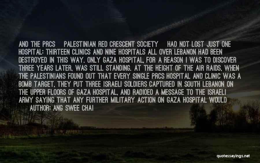Ang Swee Chai Quotes: And The Prcs [palestinian Red Crescent Society] Had Not Lost Just One Hospital: Thirteen Clinics And Nine Hospitals All Over