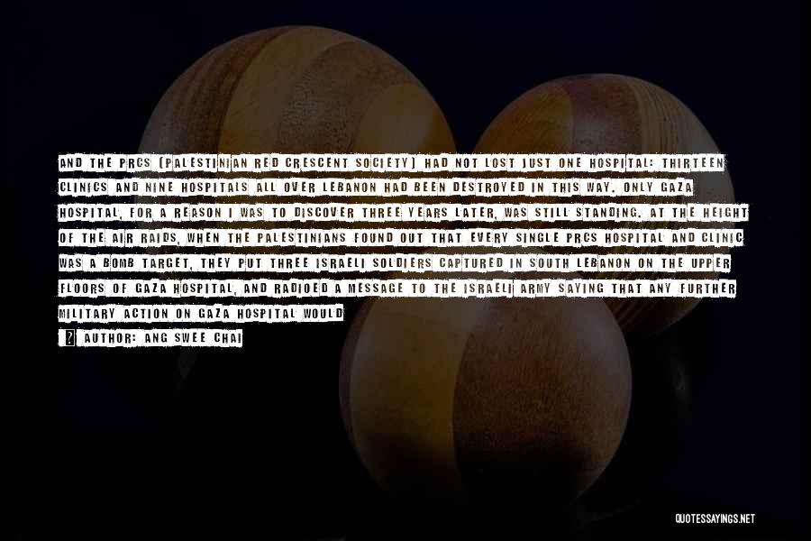Ang Swee Chai Quotes: And The Prcs [palestinian Red Crescent Society] Had Not Lost Just One Hospital: Thirteen Clinics And Nine Hospitals All Over