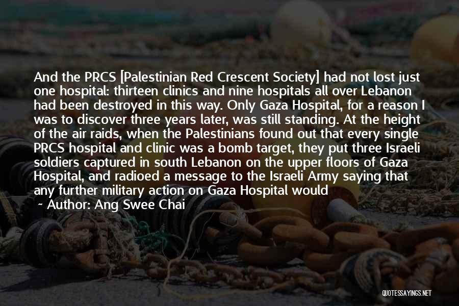 Ang Swee Chai Quotes: And The Prcs [palestinian Red Crescent Society] Had Not Lost Just One Hospital: Thirteen Clinics And Nine Hospitals All Over