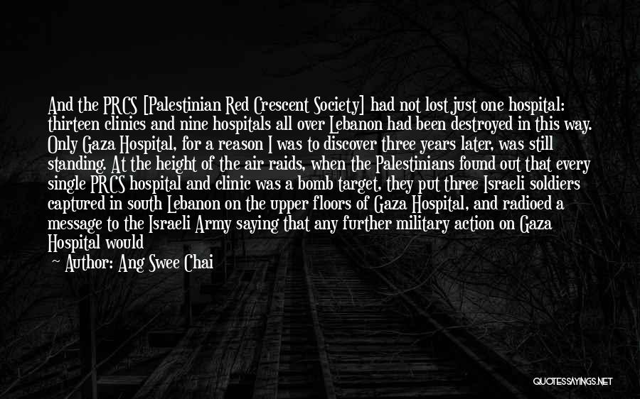 Ang Swee Chai Quotes: And The Prcs [palestinian Red Crescent Society] Had Not Lost Just One Hospital: Thirteen Clinics And Nine Hospitals All Over