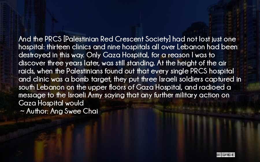 Ang Swee Chai Quotes: And The Prcs [palestinian Red Crescent Society] Had Not Lost Just One Hospital: Thirteen Clinics And Nine Hospitals All Over