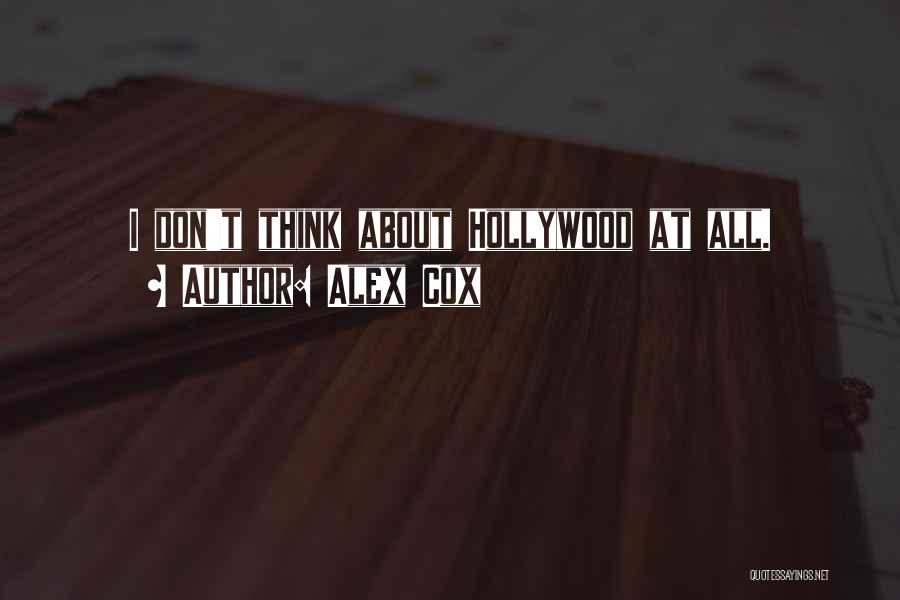 Alex Cox Quotes: I Don't Think About Hollywood At All.