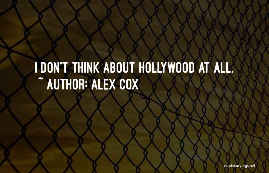 Alex Cox Quotes: I Don't Think About Hollywood At All.