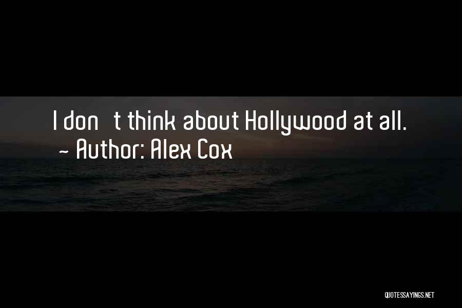 Alex Cox Quotes: I Don't Think About Hollywood At All.