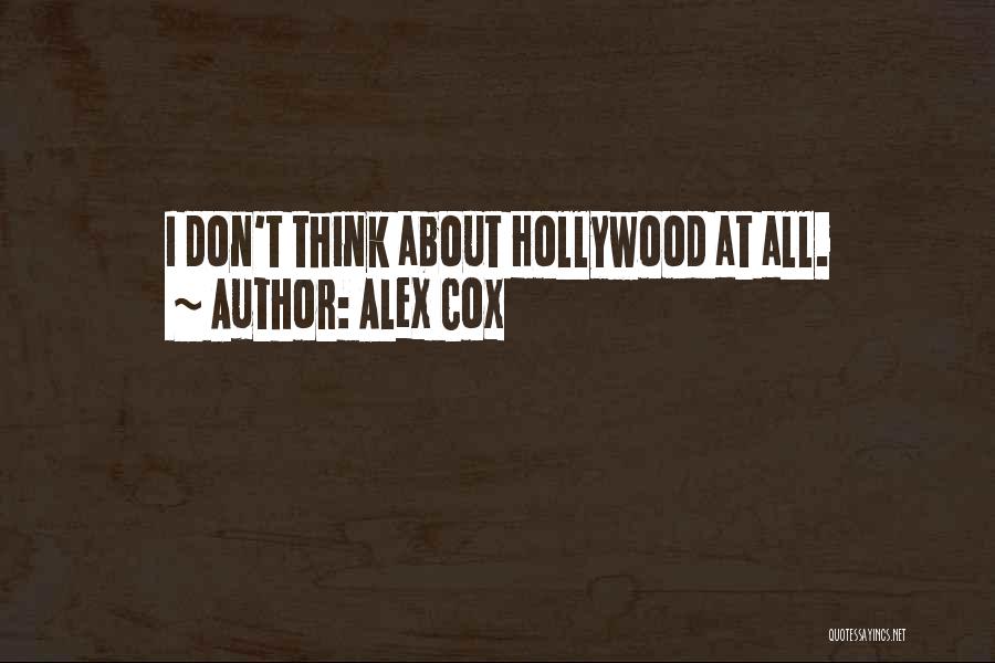 Alex Cox Quotes: I Don't Think About Hollywood At All.