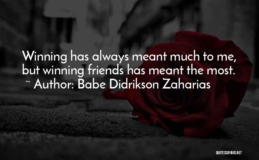 Babe Didrikson Zaharias Quotes: Winning Has Always Meant Much To Me, But Winning Friends Has Meant The Most.