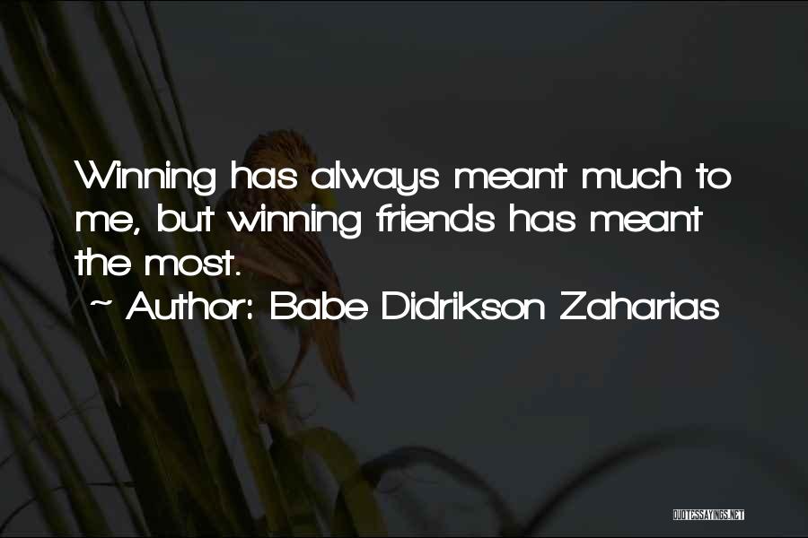 Babe Didrikson Zaharias Quotes: Winning Has Always Meant Much To Me, But Winning Friends Has Meant The Most.