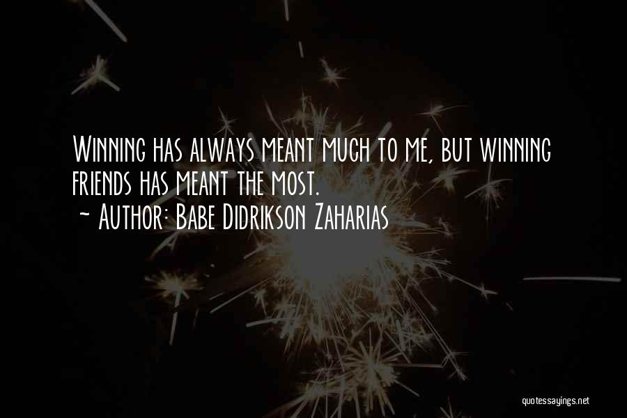Babe Didrikson Zaharias Quotes: Winning Has Always Meant Much To Me, But Winning Friends Has Meant The Most.