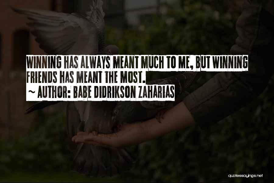 Babe Didrikson Zaharias Quotes: Winning Has Always Meant Much To Me, But Winning Friends Has Meant The Most.