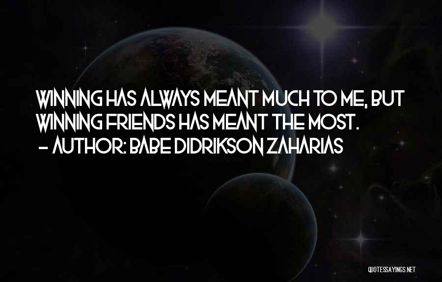 Babe Didrikson Zaharias Quotes: Winning Has Always Meant Much To Me, But Winning Friends Has Meant The Most.