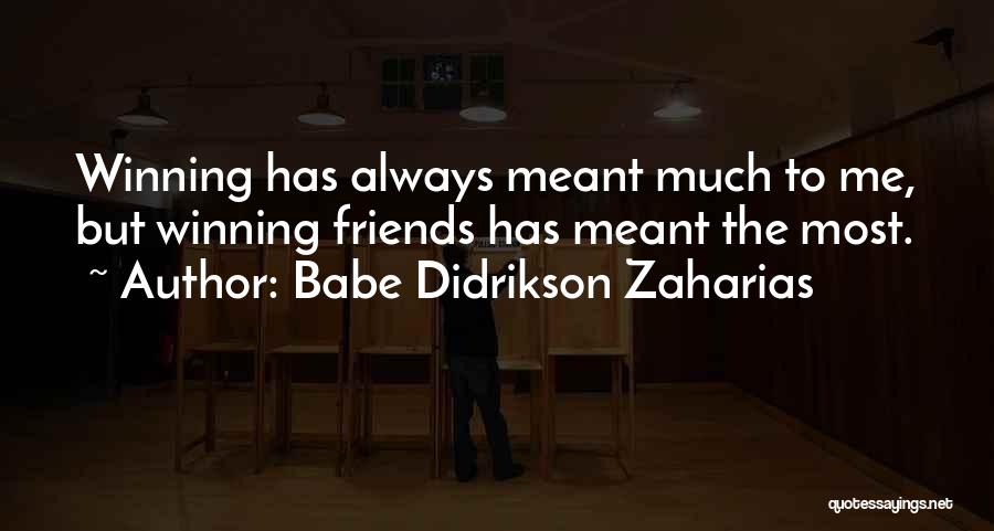 Babe Didrikson Zaharias Quotes: Winning Has Always Meant Much To Me, But Winning Friends Has Meant The Most.