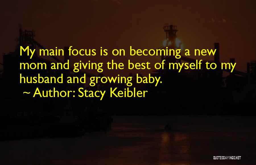 Stacy Keibler Quotes: My Main Focus Is On Becoming A New Mom And Giving The Best Of Myself To My Husband And Growing