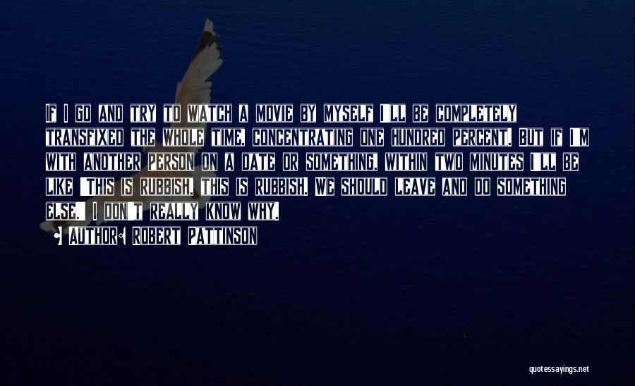 Robert Pattinson Quotes: If I Go And Try To Watch A Movie By Myself I'll Be Completely Transfixed The Whole Time, Concentrating One