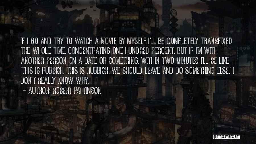 Robert Pattinson Quotes: If I Go And Try To Watch A Movie By Myself I'll Be Completely Transfixed The Whole Time, Concentrating One