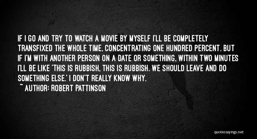 Robert Pattinson Quotes: If I Go And Try To Watch A Movie By Myself I'll Be Completely Transfixed The Whole Time, Concentrating One