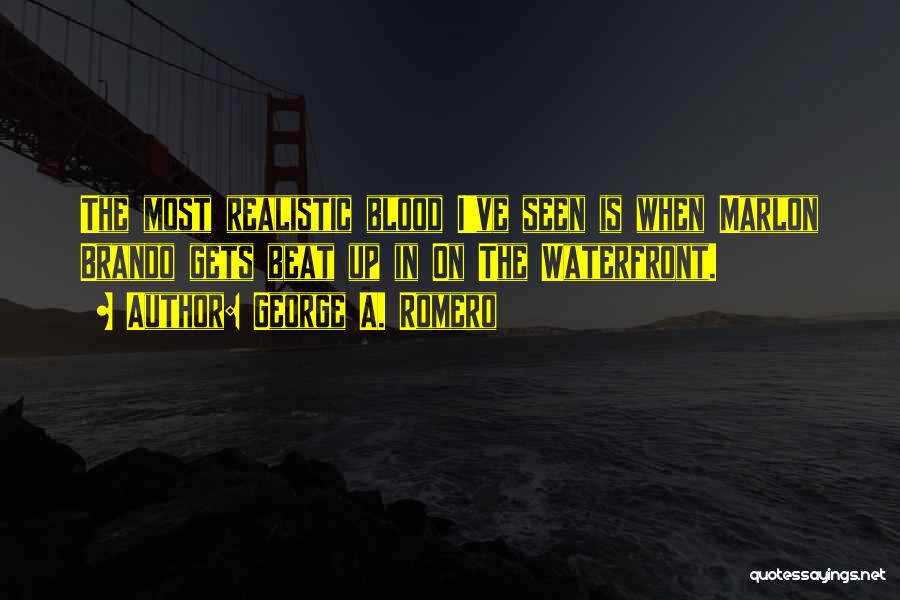 George A. Romero Quotes: The Most Realistic Blood I've Seen Is When Marlon Brando Gets Beat Up In On The Waterfront.