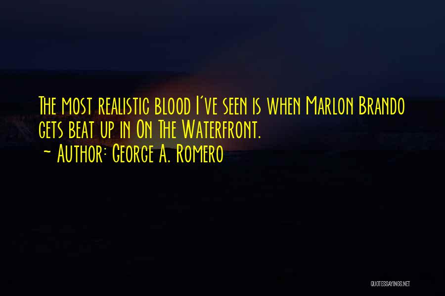 George A. Romero Quotes: The Most Realistic Blood I've Seen Is When Marlon Brando Gets Beat Up In On The Waterfront.