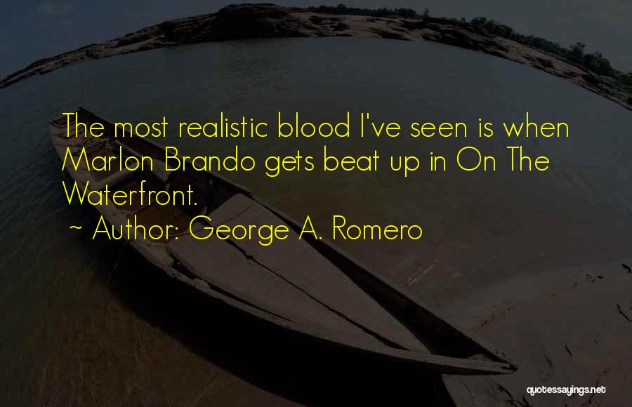 George A. Romero Quotes: The Most Realistic Blood I've Seen Is When Marlon Brando Gets Beat Up In On The Waterfront.