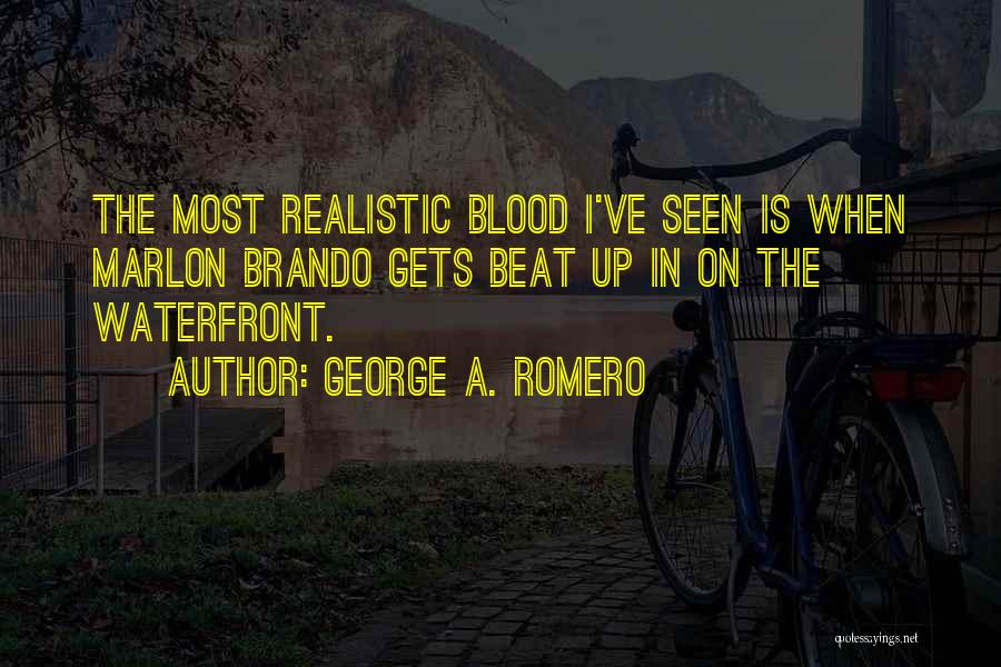 George A. Romero Quotes: The Most Realistic Blood I've Seen Is When Marlon Brando Gets Beat Up In On The Waterfront.