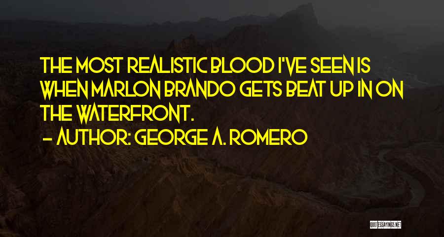 George A. Romero Quotes: The Most Realistic Blood I've Seen Is When Marlon Brando Gets Beat Up In On The Waterfront.