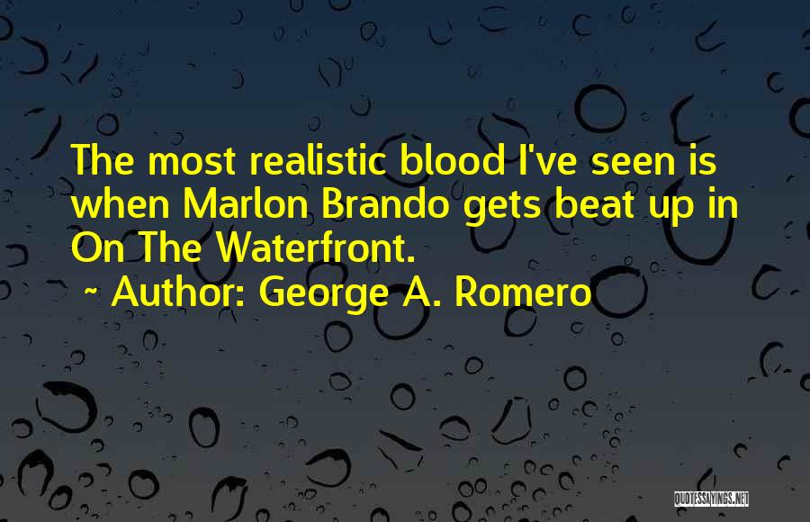George A. Romero Quotes: The Most Realistic Blood I've Seen Is When Marlon Brando Gets Beat Up In On The Waterfront.
