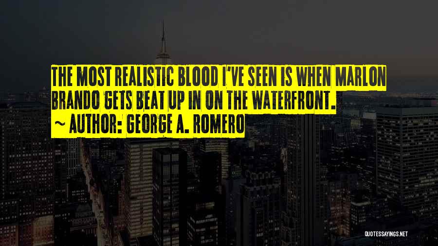 George A. Romero Quotes: The Most Realistic Blood I've Seen Is When Marlon Brando Gets Beat Up In On The Waterfront.