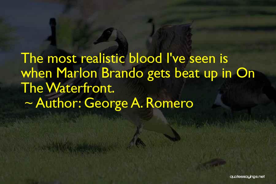 George A. Romero Quotes: The Most Realistic Blood I've Seen Is When Marlon Brando Gets Beat Up In On The Waterfront.