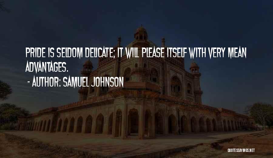 Samuel Johnson Quotes: Pride Is Seldom Delicate; It Will Please Itself With Very Mean Advantages.