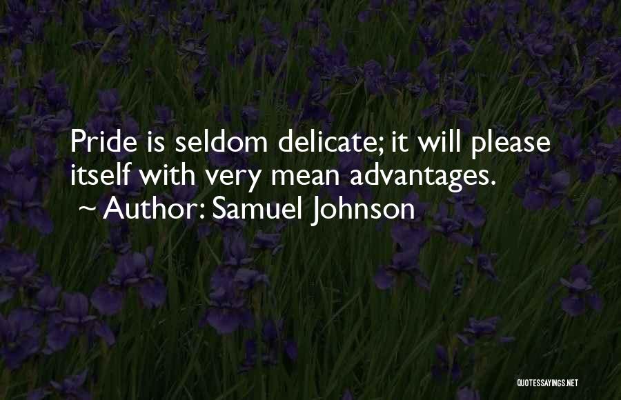Samuel Johnson Quotes: Pride Is Seldom Delicate; It Will Please Itself With Very Mean Advantages.