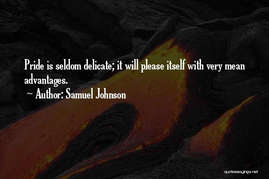 Samuel Johnson Quotes: Pride Is Seldom Delicate; It Will Please Itself With Very Mean Advantages.