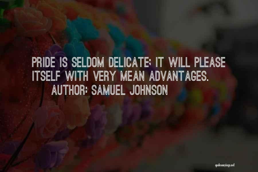 Samuel Johnson Quotes: Pride Is Seldom Delicate; It Will Please Itself With Very Mean Advantages.