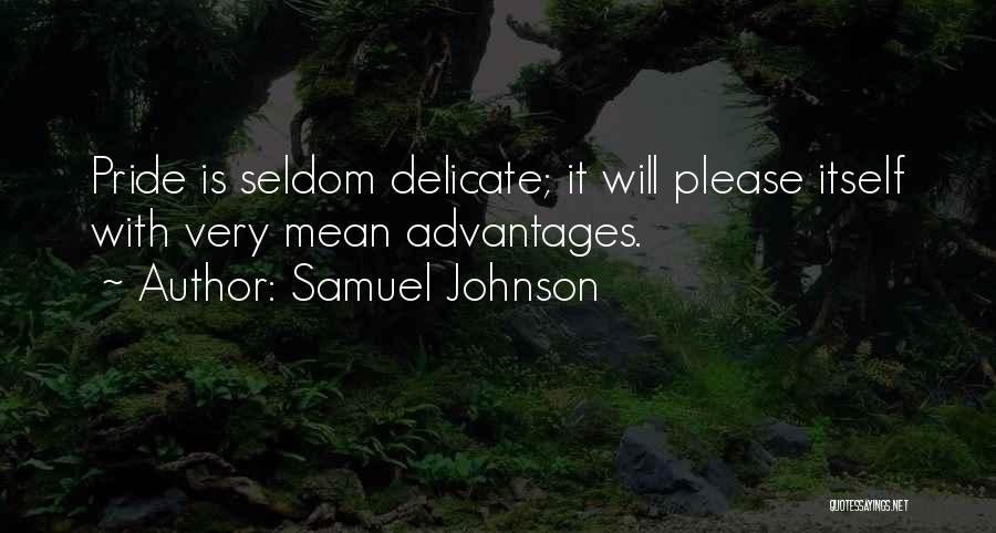 Samuel Johnson Quotes: Pride Is Seldom Delicate; It Will Please Itself With Very Mean Advantages.